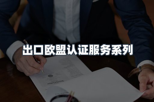 出口欧盟认证服务